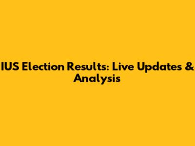 IUS Election Results: Live Updates & Analysis