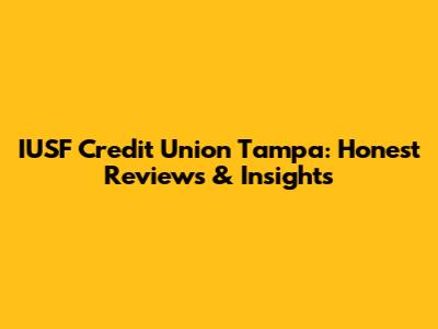 IUSF Credit Union Tampa: Honest Reviews & Insights