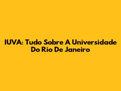 IUVA: Tudo Sobre A Universidade Do Rio De Janeiro