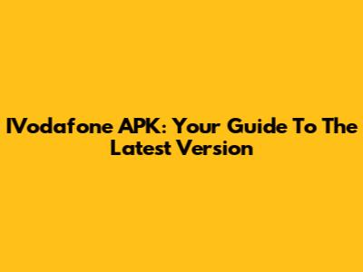 IVodafone APK: Your Guide To The Latest Version