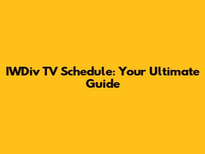 IWDiv TV Schedule: Your Ultimate Guide