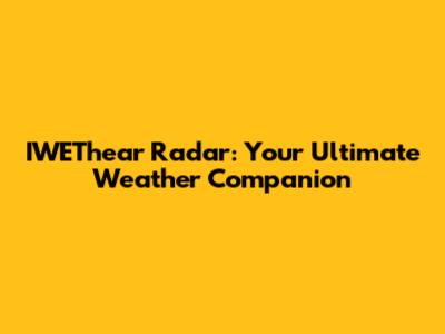 IWEThear Radar: Your Ultimate Weather Companion
