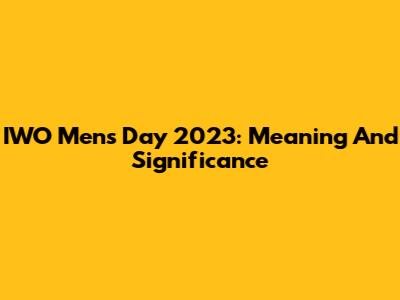 IWO Men's Day 2023: Meaning And Significance