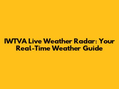 IWTVA Live Weather Radar: Your Real-Time Weather Guide