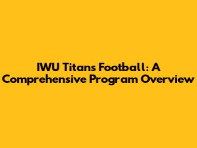 IWU Titans Football: A Comprehensive Program Overview