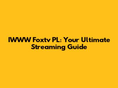 IWWW Foxtv PL: Your Ultimate Streaming Guide