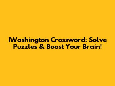 IWashington Crossword: Solve Puzzles & Boost Your Brain!