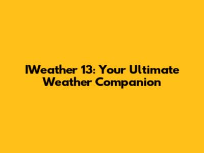 IWeather 13: Your Ultimate Weather Companion