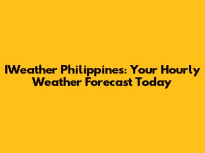 IWeather Philippines: Your Hourly Weather Forecast Today