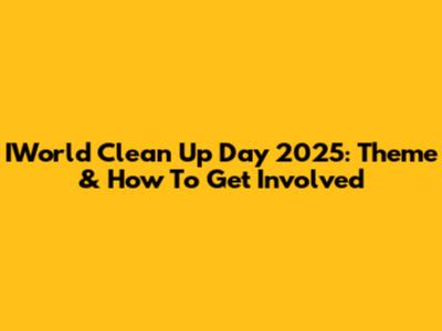 IWorld Clean Up Day 2025: Theme & How To Get Involved