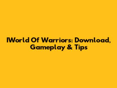IWorld Of Warriors: Download, Gameplay & Tips