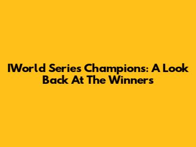 IWorld Series Champions: A Look Back At The Winners