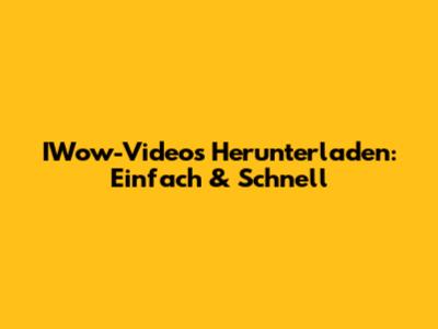 IWow-Videos Herunterladen: Einfach & Schnell