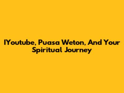 IYoutube, Puasa Weton, And Your Spiritual Journey