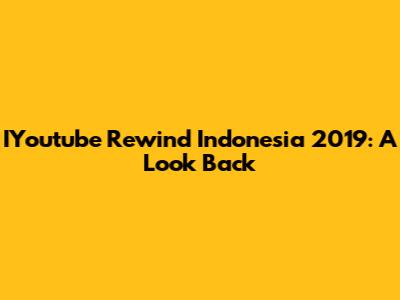 IYoutube Rewind Indonesia 2019: A Look Back