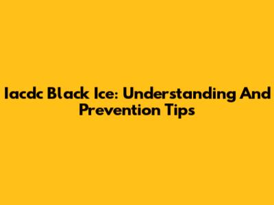 Iacdc Black Ice: Understanding And Prevention Tips