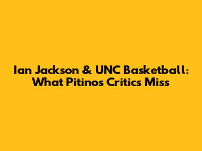 Ian Jackson & UNC Basketball: What Pitino's Critics Miss