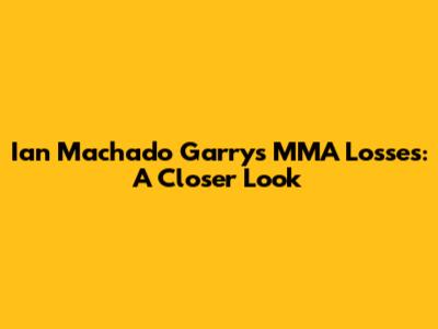 Ian Machado Garry's MMA Losses: A Closer Look