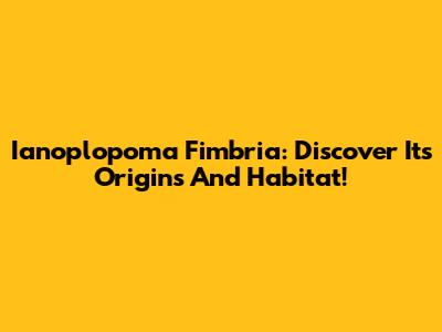 Ianoplopoma Fimbria: Discover Its Origins And Habitat!