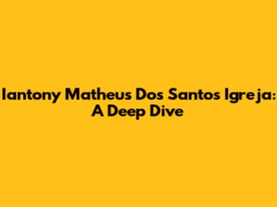 Iantony Matheus Dos Santos Igreja: A Deep Dive