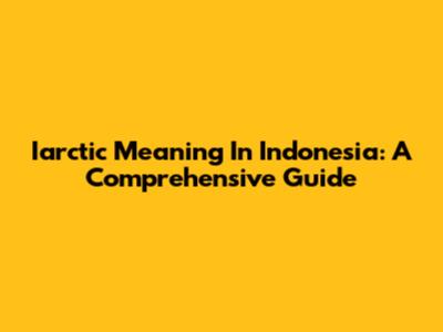 Iarctic Meaning In Indonesia: A Comprehensive Guide