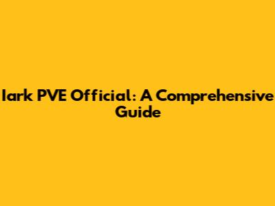 Iark PVE Official: A Comprehensive Guide