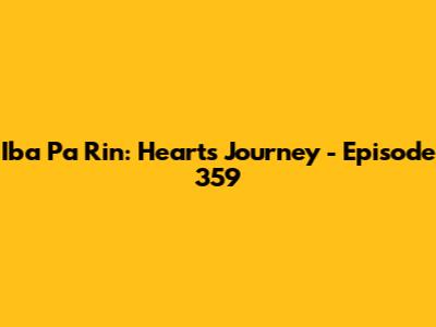 Iba Pa Rin: Heart's Journey - Episode 359