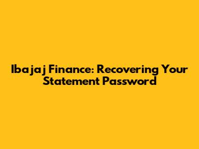 Ibajaj Finance: Recovering Your Statement Password