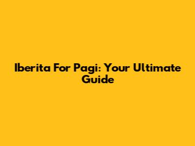 Iberita For Pagi: Your Ultimate Guide