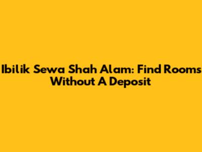Ibilik Sewa Shah Alam: Find Rooms Without A Deposit