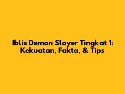 Iblis Demon Slayer Tingkat 1: Kekuatan, Fakta, & Tips