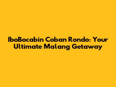 IboBocabin Coban Rondo: Your Ultimate Malang Getaway