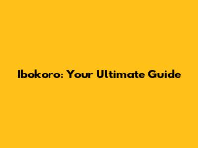 Ibokoro: Your Ultimate Guide