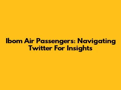 Ibom Air Passengers: Navigating Twitter For Insights