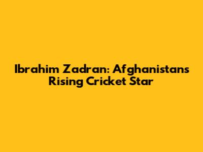 Ibrahim Zadran: Afghanistan's Rising Cricket Star