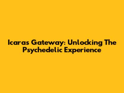 Icara's Gateway: Unlocking The Psychedelic Experience