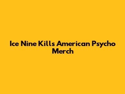 Ice Nine Kills American Psycho Merch