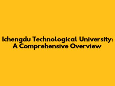 Ichengdu Technological University: A Comprehensive Overview