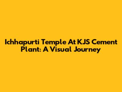 Ichhapurti Temple At KJS Cement Plant: A Visual Journey