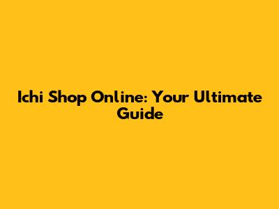 Ichi Shop Online: Your Ultimate Guide