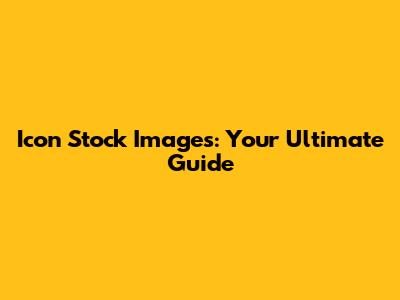 Icon Stock Images: Your Ultimate Guide