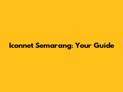 Iconnet Semarang: Your Guide