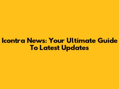 Icontra News: Your Ultimate Guide To Latest Updates