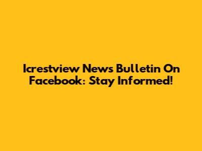 Icrestview News Bulletin On Facebook: Stay Informed!