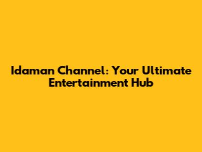 Idaman Channel: Your Ultimate Entertainment Hub