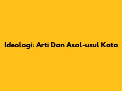 Ideologi: Arti Dan Asal-usul Kata