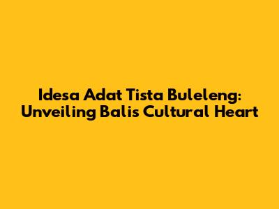 Idesa Adat Tista Buleleng: Unveiling Bali's Cultural Heart