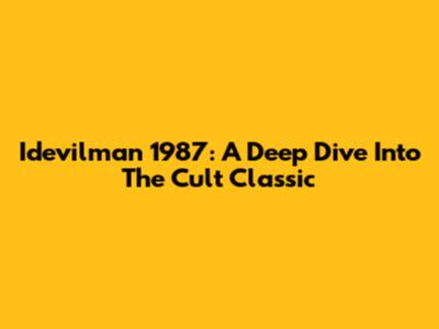 Idevilman 1987: A Deep Dive Into The Cult Classic