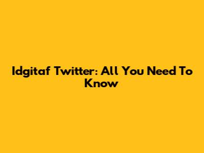 Idgitaf Twitter: All You Need To Know