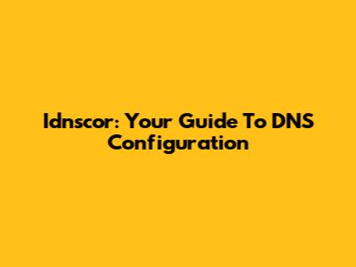 Idnscor: Your Guide To DNS Configuration